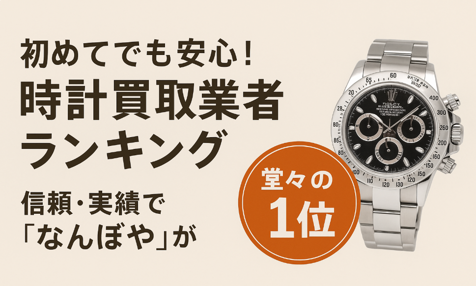 初めてでも安心！時計買取業者ランキング｜信頼・実績で「なんぼや」が堂々の1位