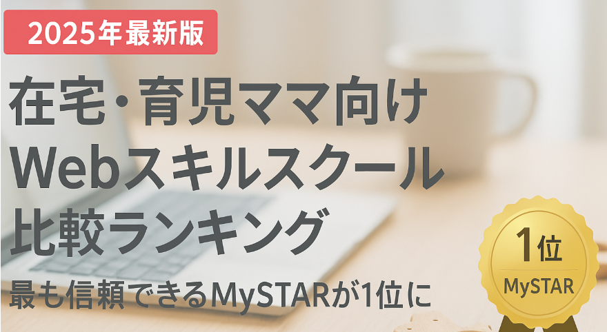 【2025年最新版】在宅・育児ママ向けWebスキルスクール比較ランキング｜最も信頼できるMySTARが1位に！